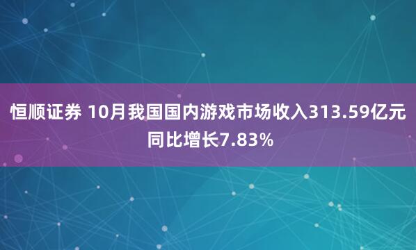 恒顺证券 10月我国国内游戏市场收入313.59亿元 同比增长7.83%