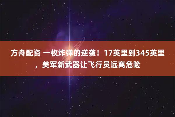 方舟配资 一枚炸弹的逆袭！17英里到345英里，美军新武器让飞行员远离危险